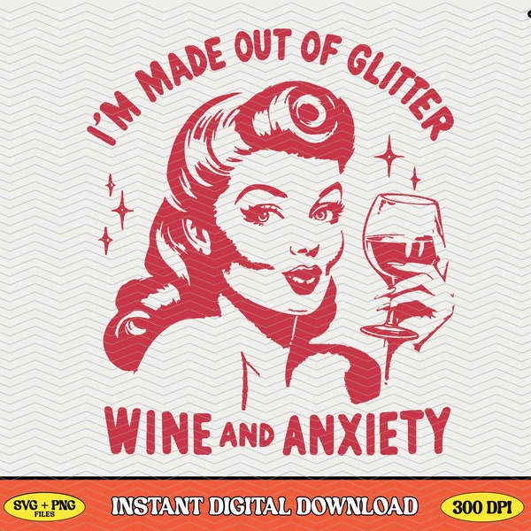 I'm Made Out of Glitter Wine & Anxiety, SVG PNG File, Trendy Vintage Retro Design for Graphic Tees, Tote Bags, Stickers, Keychains Etc.