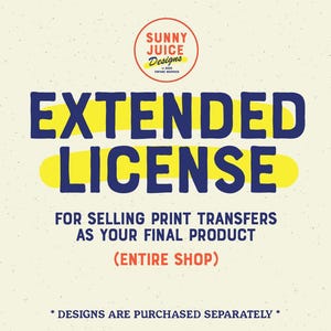 Extended License for Printed Transfers Entire Shop (SunnyJuiceDesigns)