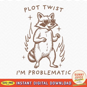 May include: A black and white illustration of a raccoon wearing heart-shaped sunglasses and standing on fire. The text "PLOT TWIST" is above the raccoon and the text "I'M PROBLEMATIC" is below the raccoon.