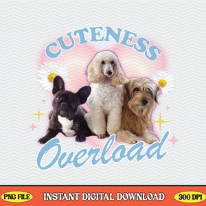 Trendy Cuteness Overload Y2K Dogs Aesthetic PNG Design for Shirts, Tote Bag, Mugs and More - Commercial Use