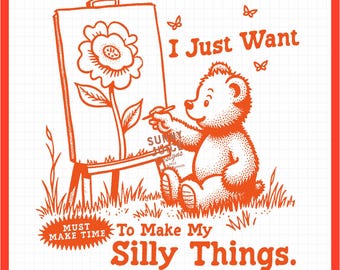 Just Wanna Make Silly Things, SVG PNG File, Funny Vintage Teddy Bear Artist Digital Design Download for Commercial Use - Perfect For Merch