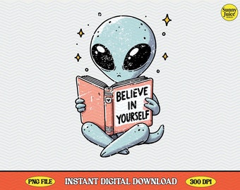 Funny Alien Believe In Yourself PNG File, Trendy Vintage Aesthetic Design Perfect for Selling Graphic Tee Shirts, Stickers, Tote bags & More