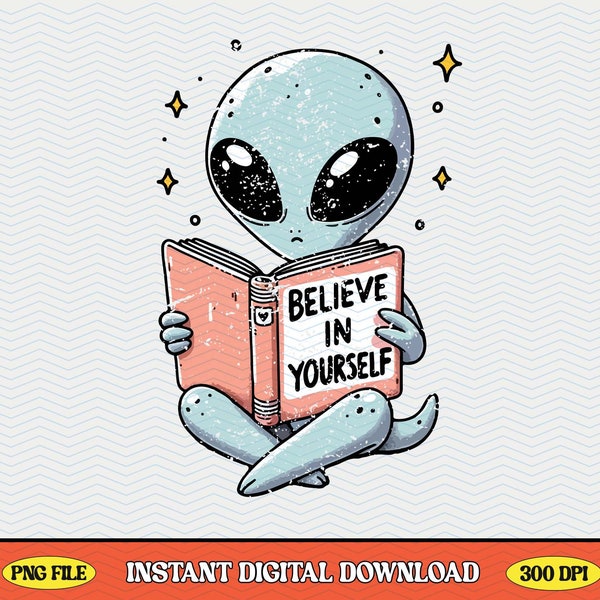 Funny Alien Believe In Yourself PNG File, Trendy Vintage Aesthetic Design Perfect for Selling Graphic Tee Shirts, Stickers, Tote bags & More