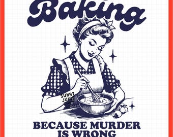 Baking Because Murder Is Wrong, SVG PNG File, Trendy Vintage Retro Funny Design for Graphic Tees, Tote Bags, Stickers, Keychains Etc.