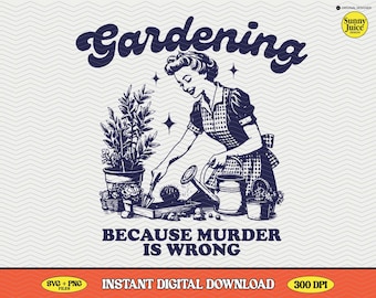 Gardening Because Murder Is Wrong, SVG PNG File, Trendy Vintage Retro Funny Design for Graphic Tees, Tote Bags, Stickers, Keychains Etc.