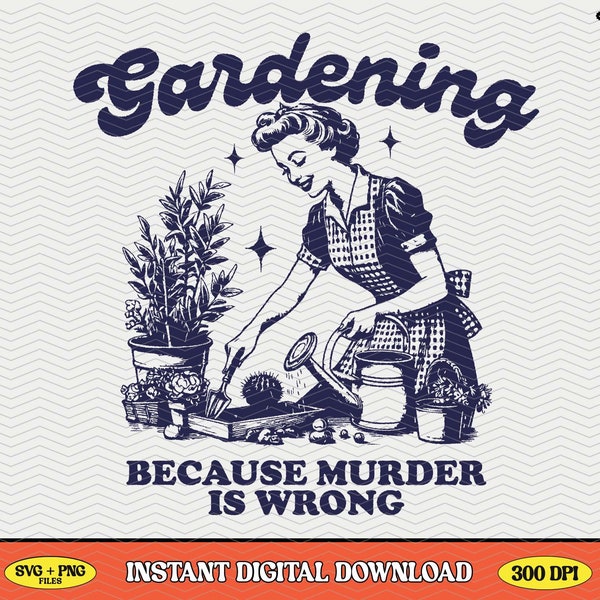 Gardening Because Murder Is Wrong, SVG PNG File, Trendy Vintage Retro Funny Design for Graphic Tees, Tote Bags, Stickers, Keychains Etc.