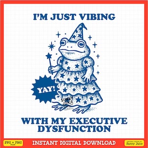 May include: A blue and white digital download graphic featuring a whimsical frog dressed as a wizard, holding a wand and wearing a star-covered hat and dress. Text reads "I'M JUST VIBING WITH MY EXECUTIVE DYSFUNCTION" and "YAY!"