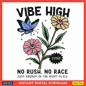 May include: A digital download of a graphic design featuring a butterfly, flowers, and the text "VIBE HIGH", "NO RUSH, NO RACE", "JUST ENERGY IN THE RIGHT PLACE", and "777HZ".