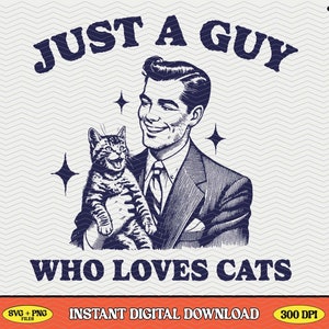 May include: A black and white illustration of a man holding a cat. The man is wearing a suit and tie. The text "JUST A GUY WHO LOVES CATS" is written in a retro font.