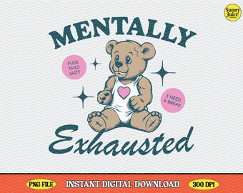 May include: A distressed teddy bear illustration with the words "Mentally Exhausted." The bear wears a white tank top with a pink heart. Two pink circles read "FUCK THIS SHIT" and "I NEED A BREAK." The design includes starbursts.