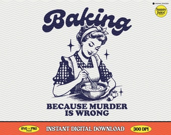 Baking Because Murder Is Wrong, SVG PNG File, Trendy Vintage Retro Funny Design for Graphic Tees, Tote Bags, Stickers, Keychains Etc.