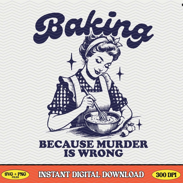 Baking Because Murder Is Wrong, SVG PNG File, Trendy Vintage Retro Funny Design for Graphic Tees, Tote Bags, Stickers, Keychains Etc.