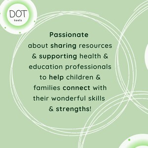 May include: A green background with white circles and a white logo that says "DOT tools". The text reads "Passionate about sharing resources & supporting health & education professionals to help children & families connect with their wonderful skills & strengths!"
