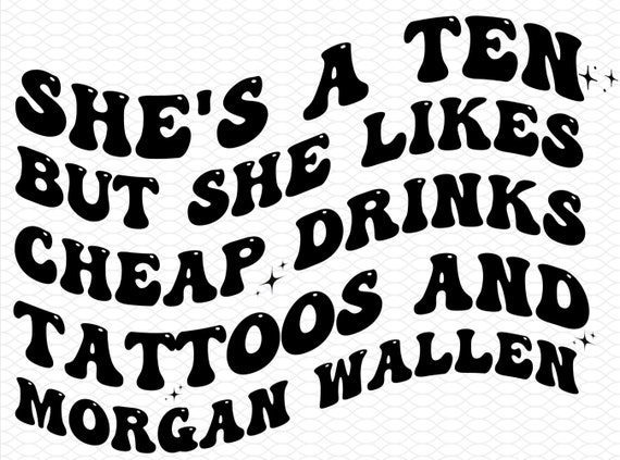 Shes A Ten But She Likes Cheap Drinks Tattoos And Morgan Wallen Svg