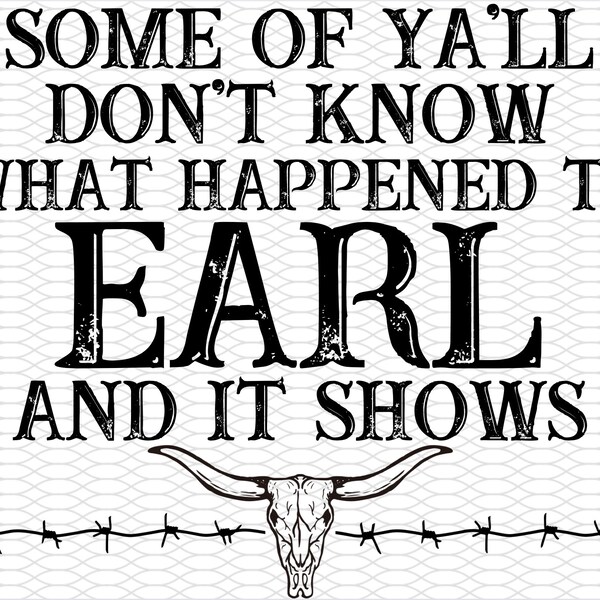 Svg Some of You Dont Know What Happened to Earl and It Shows - Etsy