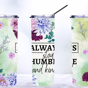 Floral sempre permaneça humilde e gentil PNG 20 onças. Projeto de sublimação
