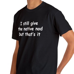 I still give the native nod but that's it Unisex Heavy Cotton Tee First Nations Tshirt Indigenous Rez Powwow T-shirt Indian Funny Real CDN