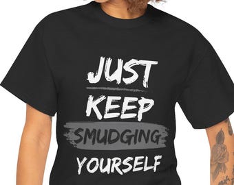Just Keep Smudging Yourself T-Shirt - Unisex Heavy Cotton Tee