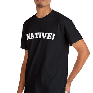 Native! Unisex Heavy Cotton Tee Funny Excited Tshirt Indigenous Humor T-shirt Greeting Sited Trendy First Nations Saying USA