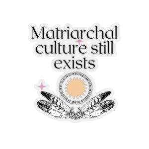 Matriarchal culture still exists Kiss-Cut Stickers