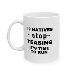 Funny Native American Coffee Mug: If Natives Stop Teasing, Run! (11oz)
