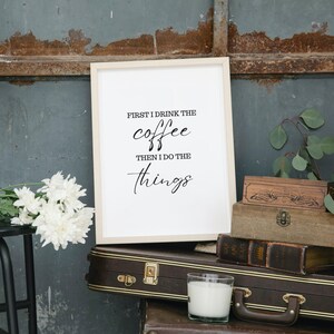 First I drink the coffee, then I do the things - digital download - coffee slogan wall art - coffee lovers gift - print/poster