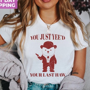You Just Yee&#39;d Your Last Haw, Funny Meme Tee Shirt, Unisex Shirt, Funny T-Shirt, Funny Gifts For Friends, Retro Unisex Tee
