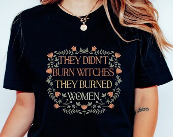 They Didn't Burn Witches They Burned Women, Feminist Witch Shirt, Liberal Witch, Bury The Patriarchy, Spooky Liberal, Salam, Halloween Shirt