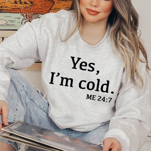 Yes I&#39;m Cold Sweatshirt, Sarcastic Sweatshirt, Funny Sweatshirt, Christmas Sweater, I&#39;m Cold Shirt, Cold Sweatshirt, Winter Sweatshirt