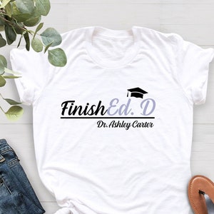 Custom Doctor Graduation Shirt, Doctorate Graduation Gift, Doctor Of Education, Graduation Gift, College Grad Gift, Finished Shirt