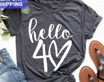 Hello 40 Shirt, 40th Birthday Gift, Forty Tee, Women's Birthday