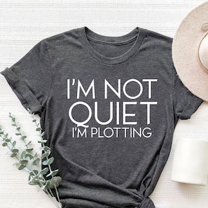 I&#39;m Not Quiet I&#39;m Plotting T-Shirt, Writer Shirt, I&#39;m a Writer Shirt, Plot Shirt, Gift For Writer, Journalist Shirt, Author Shirt
