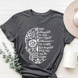 They Whispered You Cannot Withstand The Storm Shirt, She Whispered I Am The Storm, Skull Shirt, I Am The Storm, Be The Storm, Gift For Her