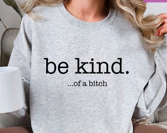 Be Kind of a Bitch Sweatshirt, Funny Sweatshirt, Funny Gift Sarcastic Shirt, Be Kind Sweater, Woman Crewneck, Funny Quote Tee, Gift for Her
