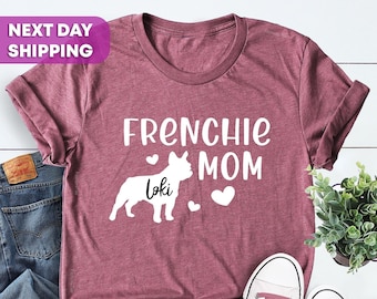 Custom Frenchie, Soft Comfy French Bulldog Mama Shirt, Bulldog Mom, Dog Name Customized Gift, Frenchie Mom Shirt with Your Dog's Name