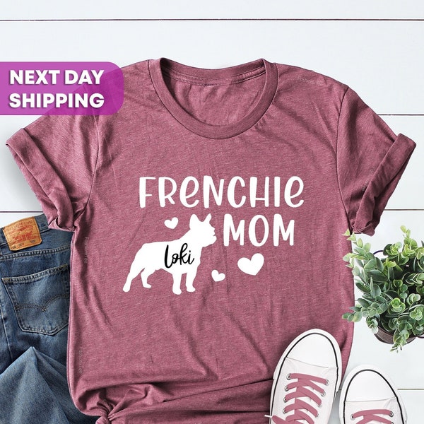 Custom Frenchie, Soft Comfy French Bulldog Mama Shirt, Bulldog Mom, Dog Name Customized Gift, Frenchie Mom Shirt with Your Dog's Name