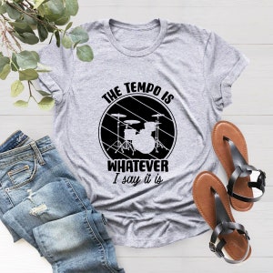 The Tempo Is Whatever I Say It Is Shirt, Funny Music Shirt, Music Gift, Drummer Shirt, Gift For Drummer, Gift For Band,Drummer Gift,Band Tee