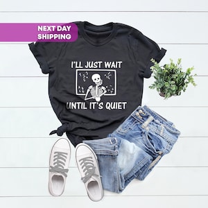 Funny Teacher Shirt, I&#39;ll Just Wait Until Quiet, I&#39;ll Wait Teacher Shirt, Halloween Skeleton Tee,Skeleton Teacher T-shirt, Gift For Teacher