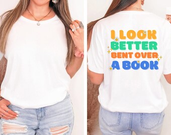 Book Shirt, I Look Better Bent Over A Book, Book Gift, Book Nerd Gift, Book Club Gift, Book Lover Gift, Bookish Gift, Bookworm Gifts