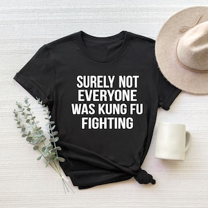 Surely Not Everyone Was Kung Fu Fighting T Shirt, Funny Kung Fu T Shirt