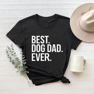 Dog Dad Shirt, Best Dog Dad Ever Shirt, Fathers Day Shirt, Dog Lover Gift, Dad Gift, Husband Gift, Dog Dad Gift, Dog Owner Shirt