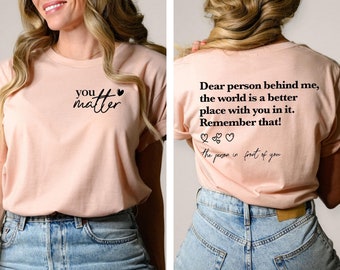 Dear Person Behind Me Shirt, You Matter Shirt, You Are Enough Shirt, Mental Health Matters Shirt, Kindness Shirt, Inspiring T-Shirts