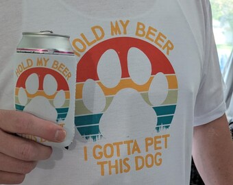 Hold my Beer I Gotta Pet This Dog
