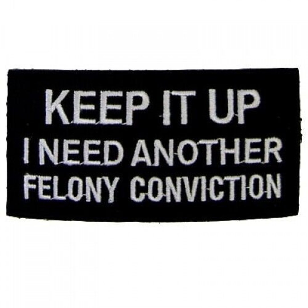 Felon Patch FUNNY BIKER PATCH Keep It up Felony Black Motorcycle Harley Vest Jacket ...
