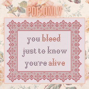 Puede incluir: Patrón de punto de cruz con el texto "you bleed just to know you're alive" en un marco decorativo. Las palabras "PDF ONLY" están en la parte superior. El diseño presenta un fondo floral.