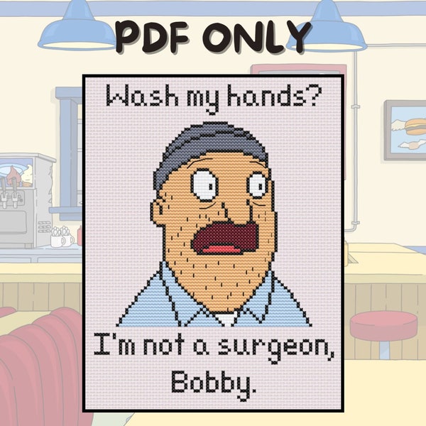 Bob's Burgers Teddy - Wash My Hands? I'm Not a Surgeon, Bobby - Cross Stitch Pattern - PDF ONLY