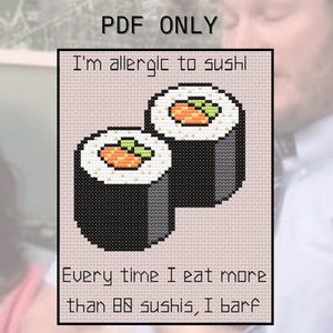 May include: A cross-stitch pattern featuring two sushi rolls with the text "I'm allergic to sushi. Every time I eat more than 88 sushis, I barf."