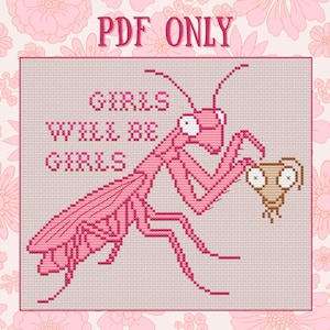 May include: Cross-stitch pattern featuring a pink praying mantis holding a tan insect. The text "GIRLS WILL BE GIRLS" is stitched above the mantis. The background is a light pink with a floral pattern. The words "PDF ONLY" are at the top.