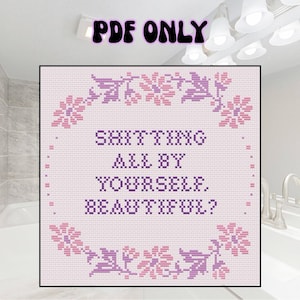 Op de afbeelding: Kruissteekpatroon met de tekst "SHITTING ALL BY YOURSELF, BEAUTIFUL?" in paars. Het ontwerp is omgeven door een bloemenkrans in roze en paars, met "PDF ONLY" bovenaan.