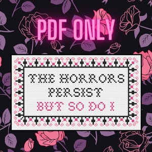 The Horrors Persist But So Do I - Cross Stitch Pattern - PDF ONLY - Meme, Inspirational
